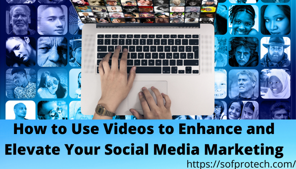 How to Use Videos to Enhance and Elevate Your Social Media Marketing